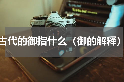 古代的御指什么（御的解释）