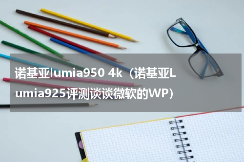 诺基亚lumia950 4k（诺基亚Lumia925评测谈谈微软的WP）