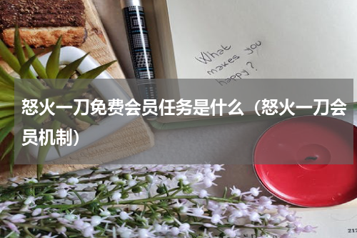 怒火一刀免费会员任务是什么（怒火一刀会员机制）