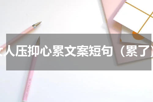 女人压抑心累文案短句（累了）