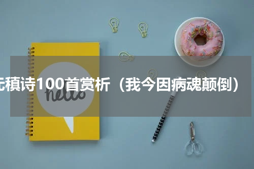 元稹诗100首赏析（我今因病魂颠倒）