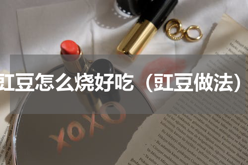 豇豆怎么烧好吃（豇豆做法）