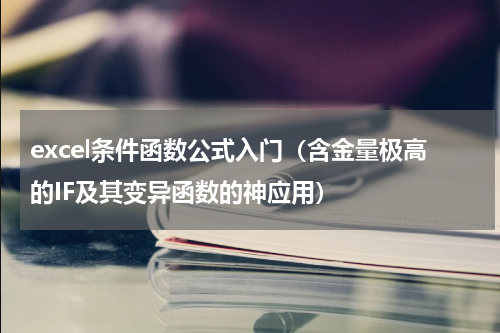 excel条件函数公式入门（含金量极高的IF及其变异函数的神应用）