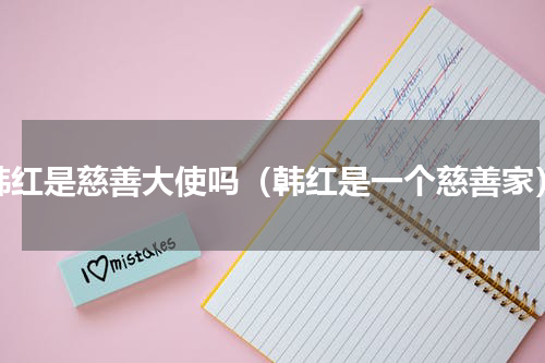 韩红是慈善大使吗（韩红是一个慈善家）