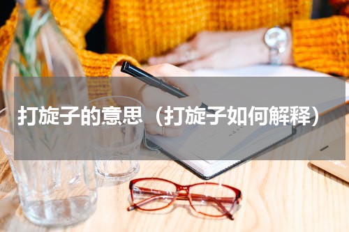 打旋子的意思（打旋子如何解释）
