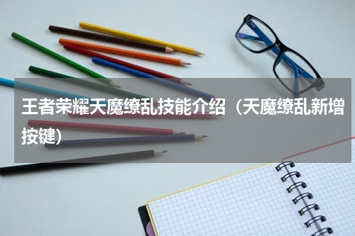 王者荣耀天魔缭乱技能介绍（天魔缭乱新增按键）