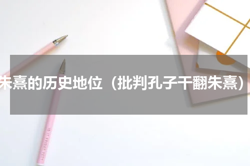 朱熹的历史地位（批判孔子干翻朱熹）