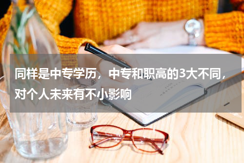 同样是中专学历，中专和职高的3大不同，对个人未来有不小影响