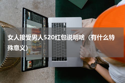 女人接受男人520红包说明啥（有什么特殊意义）