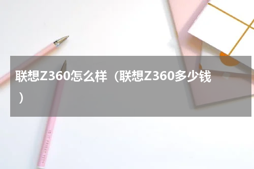 联想Z360怎么样（联想Z360多少钱 ）