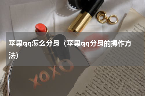 苹果qq怎么分身（苹果qq分身的操作方法）