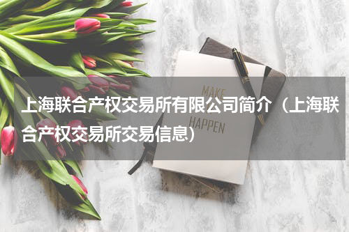 上海联合产权交易所有限公司简介（上海联合产权交易所交易信息）