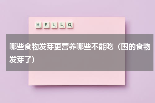 哪些食物发芽更营养哪些不能吃（囤的食物发芽了）
