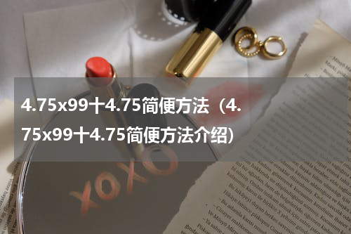 4.75x99十4.75简便方法（4.75x99十4.75简便方法介绍）