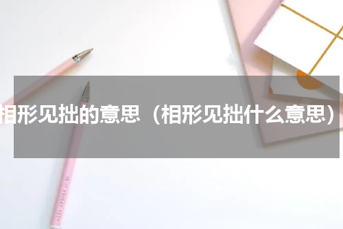 相形见拙的意思（相形见拙什么意思）