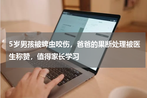 5岁男孩被蜱虫咬伤，爸爸的果断处理被医生称赞，值得家长学习