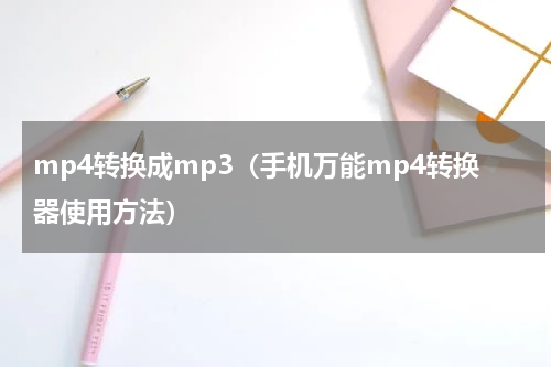 mp4转换成mp3（手机万能mp4转换器使用方法）
