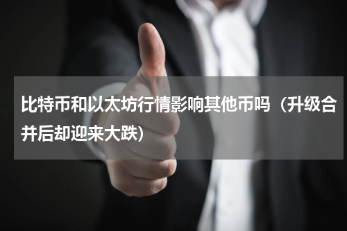 比特币和以太坊行情影响其他币吗（升级合并后却迎来大跌）