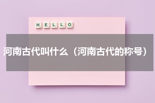 河南古代叫什么（河南古代的称号）