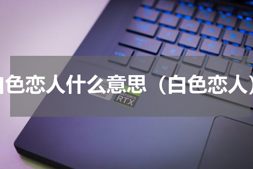 白色恋人什么意思（白色恋人）