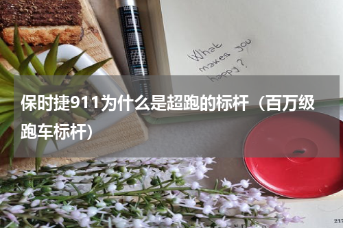 保时捷911为什么是超跑的标杆（百万级跑车标杆）