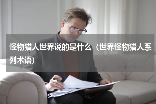 怪物猎人世界说的是什么（世界怪物猎人系列术语）
