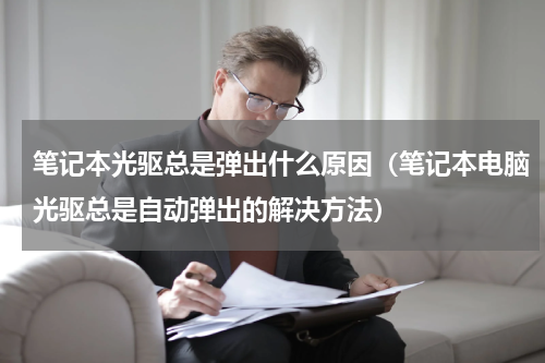 笔记本光驱总是弹出什么原因（笔记本电脑光驱总是自动弹出的解决方法）
