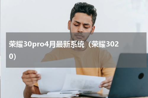 荣耀30pro4月最新系统（荣耀3020）