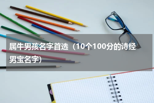 属牛男孩名字首选（10个100分的诗经男宝名字）