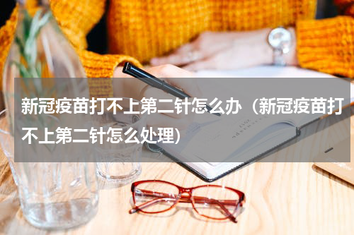 新冠疫苗打不上第二针怎么办（新冠疫苗打不上第二针怎么处理）