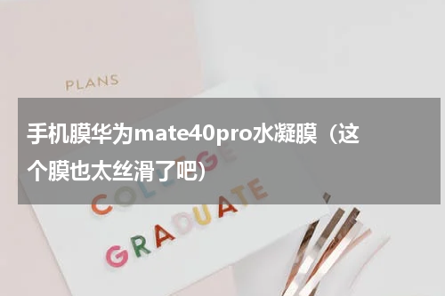 手机膜华为mate40pro水凝膜（这个膜也太丝滑了吧）