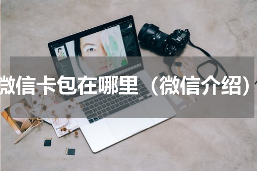 微信卡包在哪里（微信介绍）