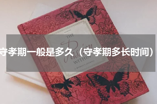 守孝期一般是多久（守孝期多长时间）
