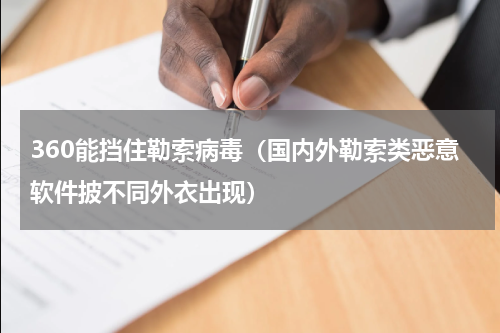 360能挡住勒索病毒（国内外勒索类恶意软件披不同外衣出现）