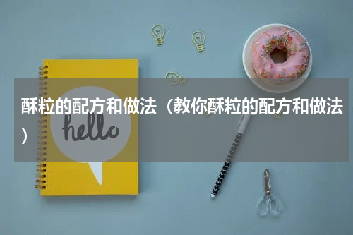 酥粒的配方和做法（教你酥粒的配方和做法）