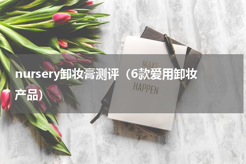 nursery卸妆膏测评（6款爱用卸妆产品）