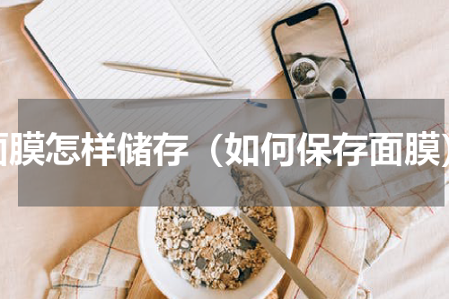 面膜怎样储存（如何保存面膜）