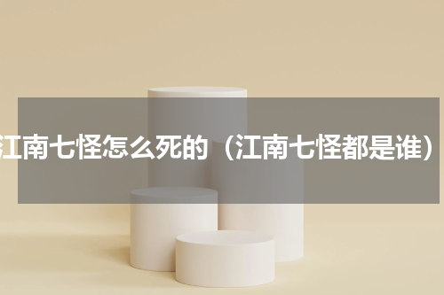 江南七怪怎么死的（江南七怪都是谁）
