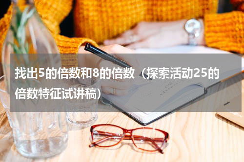 找出5的倍数和8的倍数（探索活动25的倍数特征试讲稿）