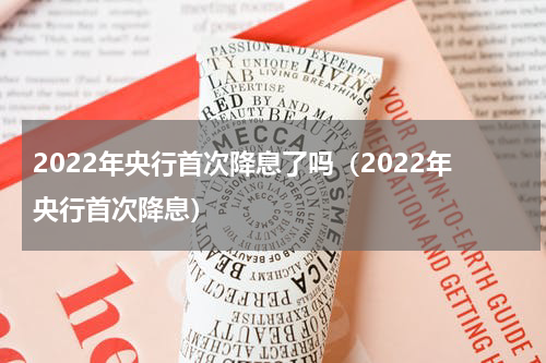 2022年央行首次降息了吗（2022年央行首次降息）