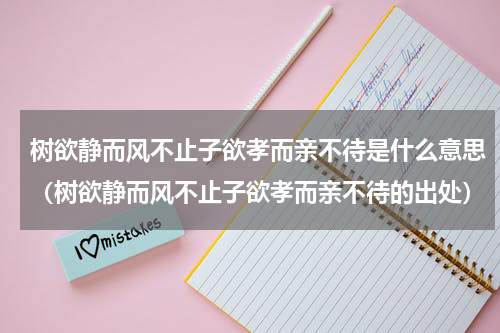 树欲静而风不止子欲孝而亲不待是什么意思（树欲静而风不止子欲孝而亲不待的出处）