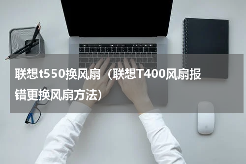 联想t550换风扇（联想T400风扇报错更换风扇方法）