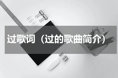 过歌词（过的歌曲简介）
