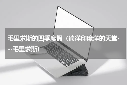 毛里求斯的四季度假（徜徉印度洋的天堂---毛里求斯）