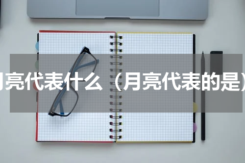 月亮代表什么（月亮代表的是）