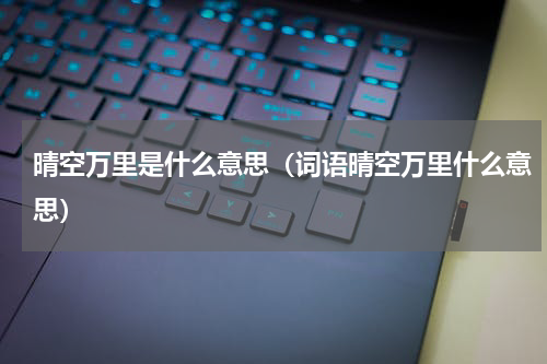 晴空万里是什么意思（词语晴空万里什么意思）