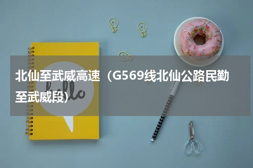北仙至武威高速（G569线北仙公路民勤至武威段）