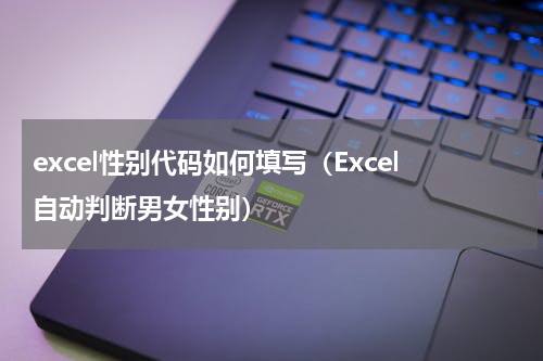 excel性别代码如何填写（Excel自动判断男女性别）