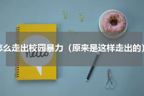 怎么走出校园暴力（原来是这样走出的）