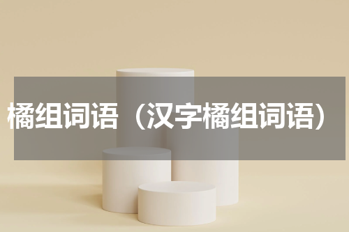 橘组词语（汉字橘组词语）